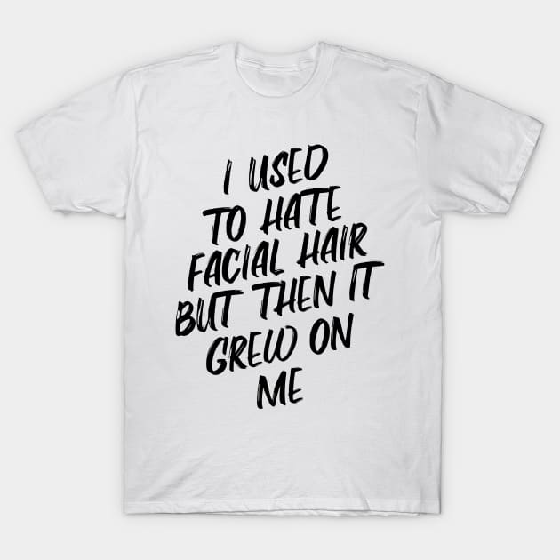 I used to hate facial hair T-Shirt by Bobtees